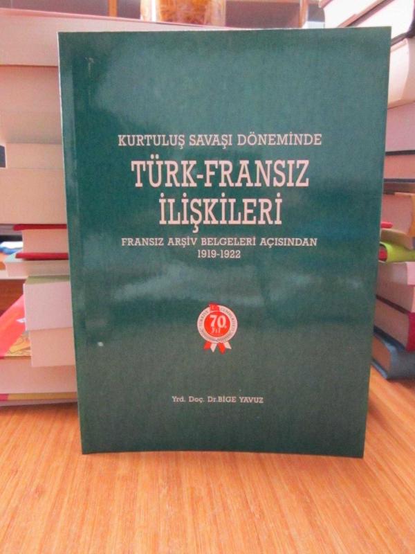 Kurtuluş Savaşı Döneminde Türk-Fransız İlişkileri (Fransız Arşiv Belgeleri Açısından 1919-1922) - Yrd. Doç. Dr. Bige Yavuz