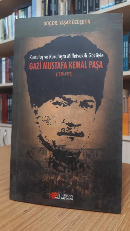 Kurtuluş ve Kuruluşta Milletvekili Gözüyle Gazi Mustafa Kemal Paşa (1920-1923)