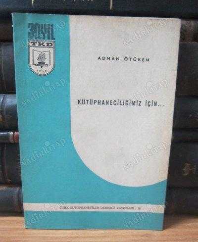 KÜTÜPHANECİLİĞİMİZ İÇİN - ADNAN ÖTÜKEN