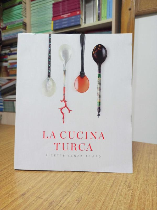 La Cucina Turca Ricette Senza Tempo - Asırlık Tariflerle Türk Mutfağı