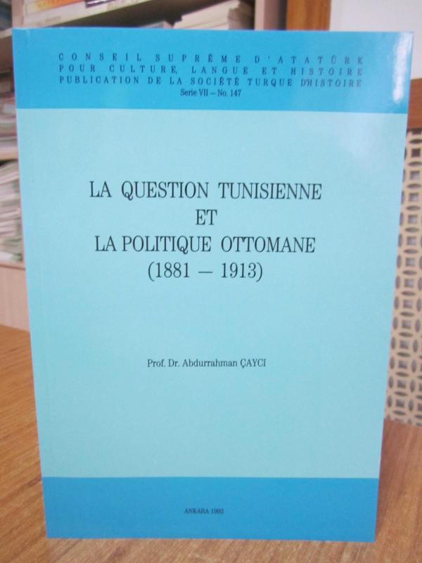 La Question Tunisienne Et La Politique Ottomane 1881 - 1913 / Tunus Meselesi ve Osmanlı Politikası 1881 - 1913