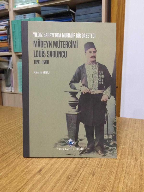 Mabeyn Mütercimi Louis Sabuncu 1891-1908 Yıldız Sarayı'nda Muhalif Bir Gazeteci