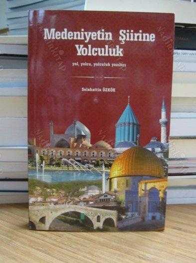 Medeniyetin Şiirine Yolculuk - Selahattin Özkök