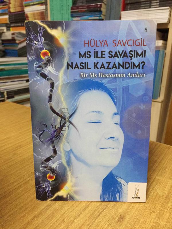 MS ile Savaşımı Nasıl Kazandım? Bir MS Hastasının Anıları - Hülya Savcıgil