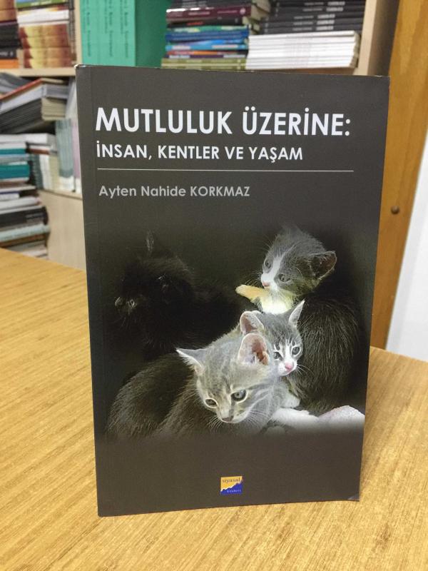 Mutluluk Üzerine İnsan Kentler ve Yaşam - Ayten Nahide Korkmaz