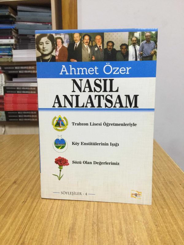 NASIL ANLATSAM Söyleşiler 4 Trabzon Lisesi Öğretmenleriyle Köy Enstitülerinin Işığı Sözü Olan Değerlerimiz