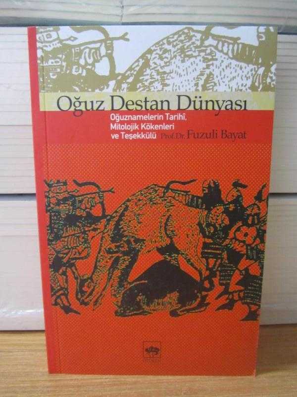 OĞUZ DESTAN DÜNYASI Oğuznamelerin Tarihi Mitolojik Kökenleri ve Teşekkülü [Yeniden Gözden Geçirilmiş 3.Baskı] - Prof. Dr. Fuzuli Bayat