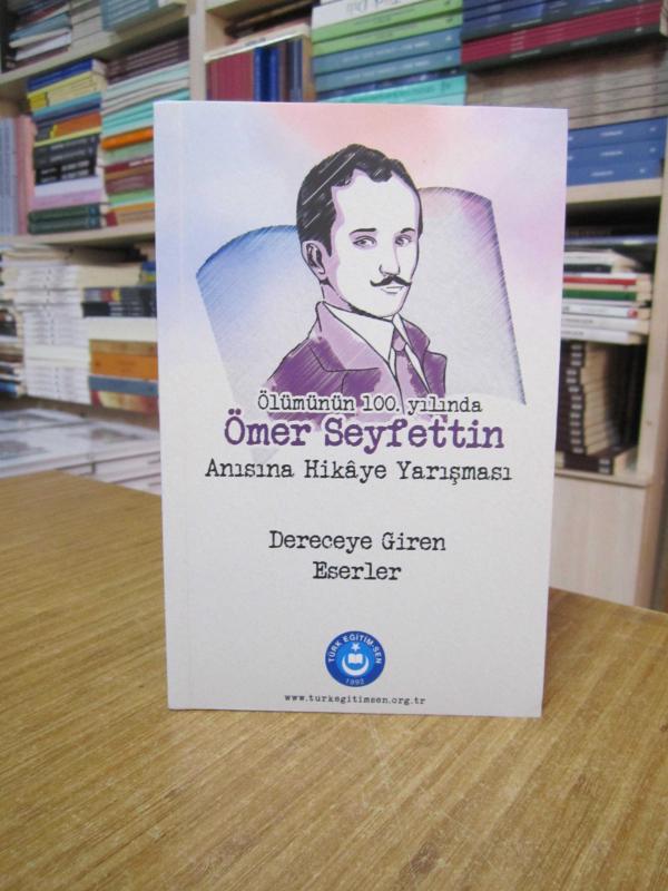 Ölümünün 100. Yılında Ömer Seyfettin Anısına Hikaye Yarışması / Dereceye Giren Eserler TÜRK EĞİTİM-SEN
