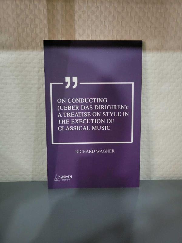 On Conducting (Ueber Das Dirigiren): A Treatise on Style in The Execution of Classical Music - Richard Wagner