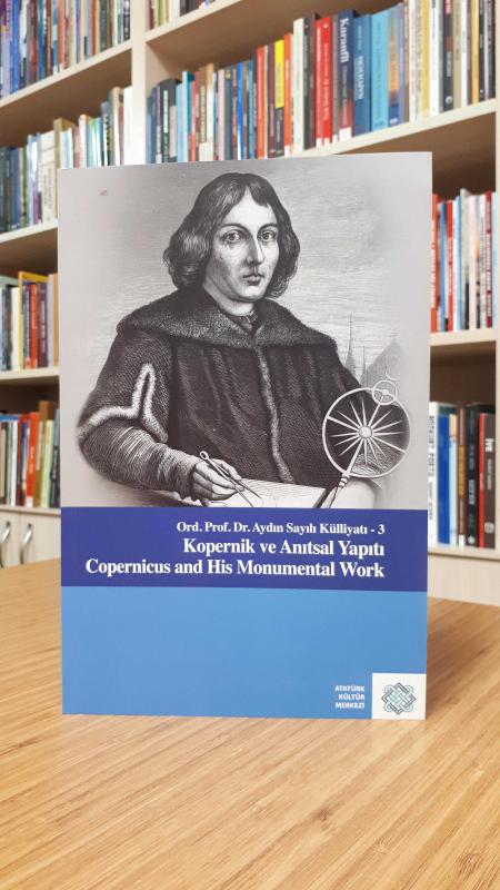 Ord. Prof. Dr. Aydın Sayılı Külliyatı - 3 Kopernik ve Anıtsal Yapıtı (Copernicus and His Monumental Work)
