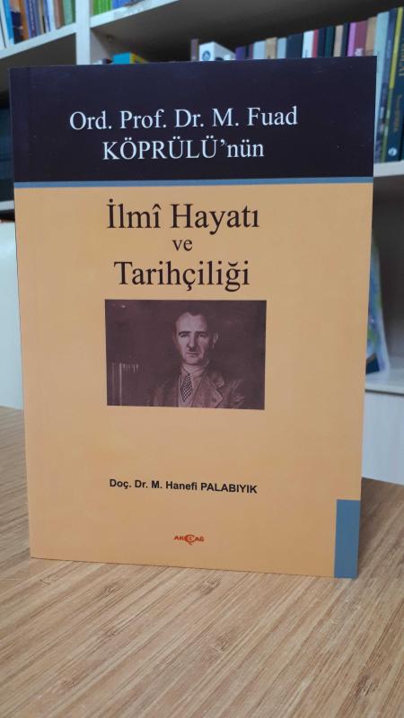 Ord. Prof. Dr. M. Fuad Köprülü'nün İlmi Hayatı ve Tarihçiliği