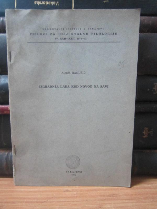 Orijentalni Institut u Sarajevu Prilozi za Orijentalnu Filologiju SV. XXII-XXIII 1972-73 - Adem Handzic Izgradnja Lada Kod Novog Na Savı - 1976