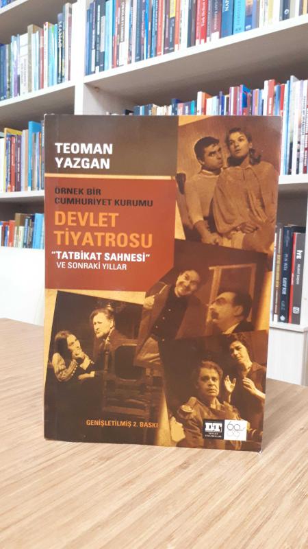 Örnek Bir Cumhuriyet Kurumu Devlet Tiyatrosu Tatbikat Sahnesi ve Sonraki Yıllar - Teoman Yazgan [Genişletilmiş 2.Baskı]