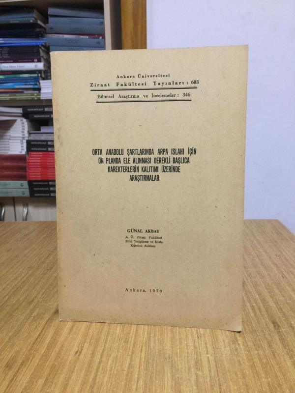 Orta Anadolu Şartlarında Arpa Islahı için Ön Planda Ele Alınması Gerekli Başlıca Karekterlerin Kalıtımı Üzerinde Araştırmalar - Günal Akbay