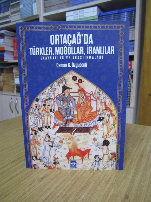 Ortaçağ'da Türkler Moğollar İranlılar (Kaynaklar ve Araştırmalar) - Osman G. Özgüdenli