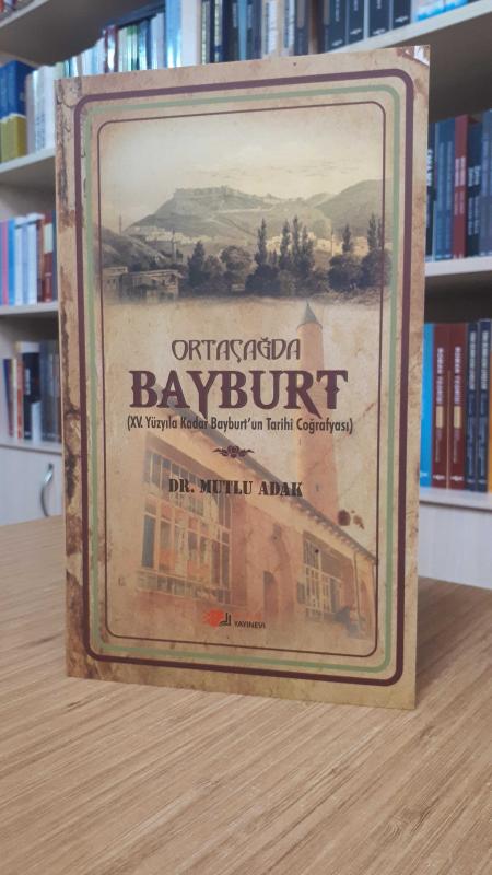 Ortaçağda Bayburt (15.Yüzyıla Kadar Bayburt'un Tarihi Coğrafyası)