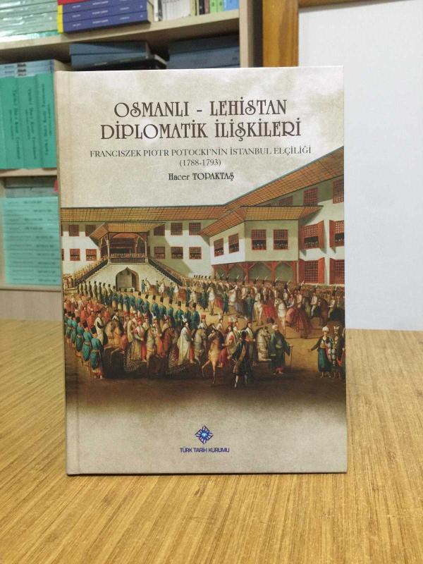 OSMANLI - LEHİSTAN DİPLOMATİK İLİŞKİLERİ Franciszek Piotr Potocki'nin İstanbul Elçiliği (1788-1793) CİLTLİ