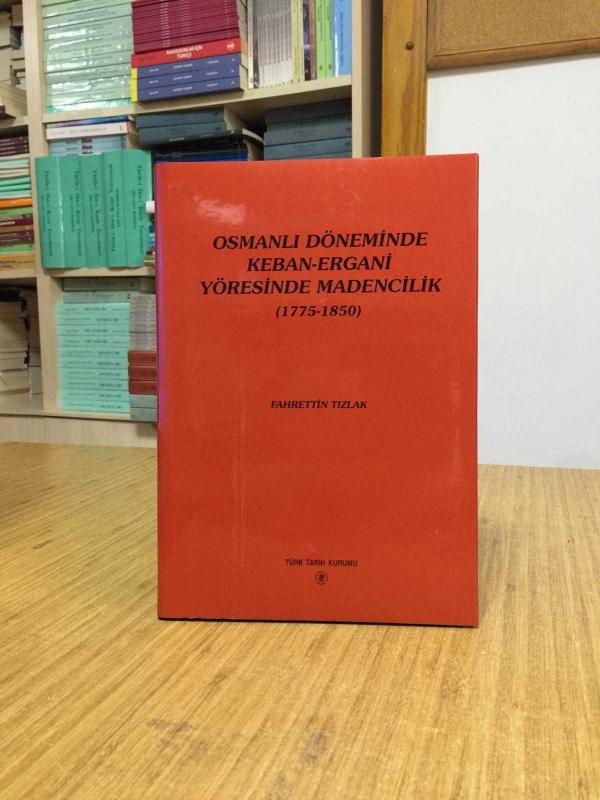Osmanlı Döneminde Keban - Ergani Yöresinde Madencilik (1775-1850) CİLTLİ