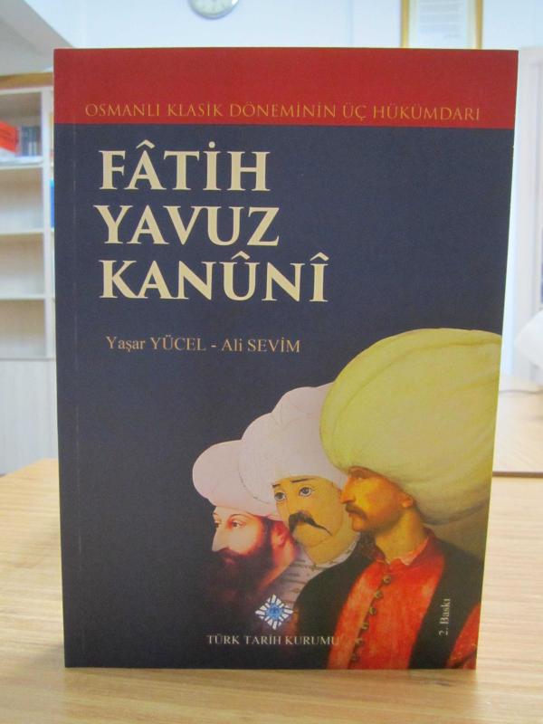 Osmanlı Klasik Döneminin Üç Hükümdarı Fatih Yavuz Kanuni [2.Baskı]