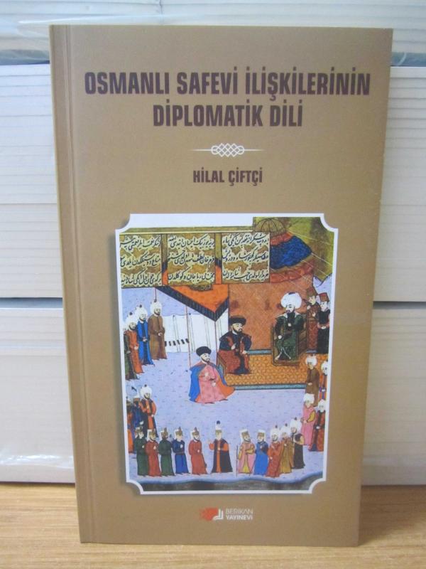Osmanlı Safevi İlişkilerinin Diplomatik Dili - Hilal Çiftçi