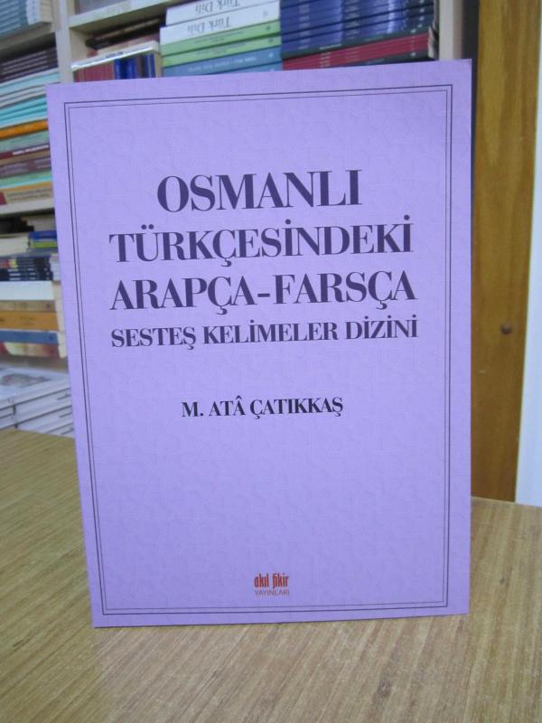Osmanlı Türkçesindeki Arapça-Farsça Sesteş Kelimeler Dizini - M. Ata Çatıkkaş