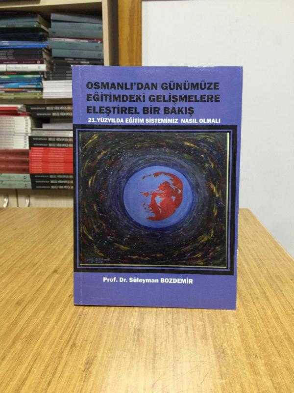 Osmanlıdan Günümüze Eğitimdeki Gelişmelere Eleştirel Bir Bakış - 21. Yüzyılda Eğitim Sistemimiz Nasıl Olmalı