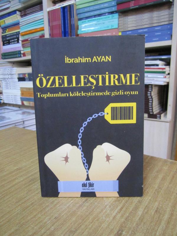 ÖZELLEŞTİRME Toplumları Köleleştirmede Gizli Oyun - İbrahim Ayan