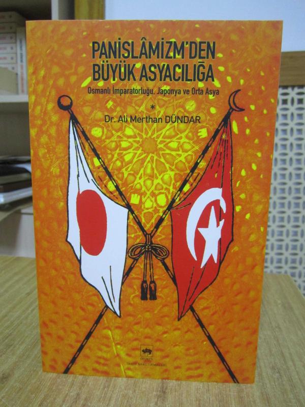 Panislamizm'den Büyük Asyacılığa Osmanlı İmparatorluğu Japonya ve Orta Asya - Dr. Ali Merthan Dündar [3.Baskı]