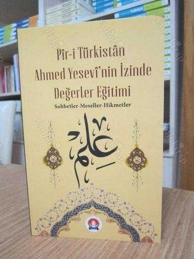 Pir-i Türkistan Ahmed Yesevi'nin İzinde Değerler Eğitimi (Sohbetler - Meseller - Hikmetler)