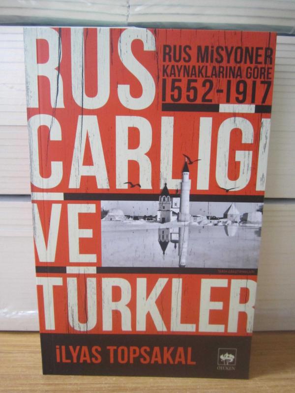 Rus Çarlığı ve Türkler 1552-1917 Rus Misyoner Kaynaklarına Göre - İlyas Topsakal [3.Baskı]