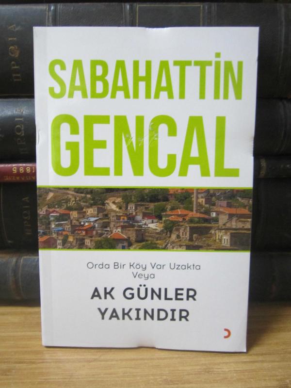 Sabahattin Gencal Orda Bir Köy Uzakta Veya Ak Günler Yakındır