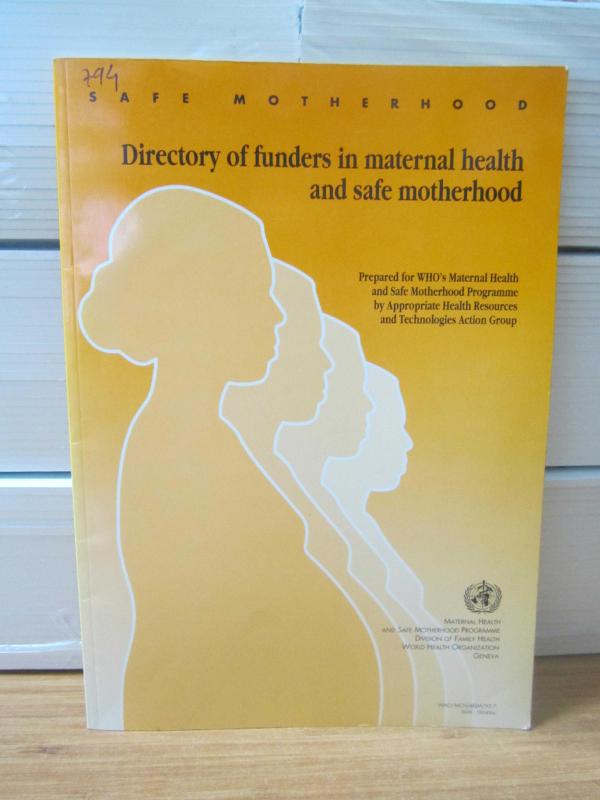 Safe Motherhood Directory of Funders in Maternal Health and Safe Motherhood - Prepared for WHO's Maternal Health and Safe Mothergood Programme