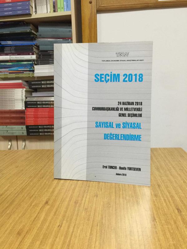 SEÇİM 2018 - 24 Haziran 2018 Cumhurbaşkanlığı ve Milletvekili Genel Seçimleri Sayısal ve Siyasal Değerlendirme - Erol Tuncer & Hanife Yurtseven