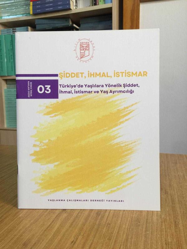ŞİDDET İHMAL İSTİSMAR Türkiye'de Yaşlılara Yönelik Şiddet, İhmal, İstismar ve Yaş Ayrımcılığı / SENEX İnsan Hakları Dizisi 03