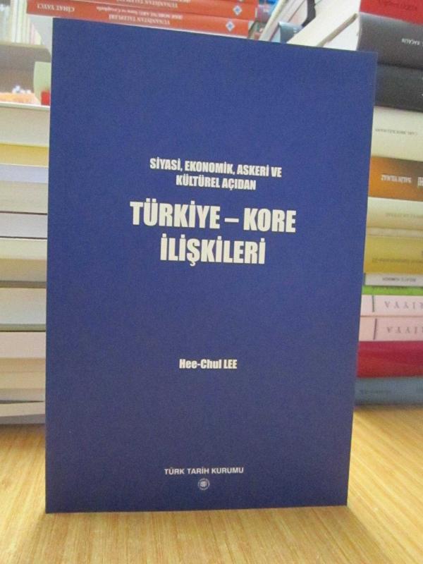 Siyasi Ekonomik Askeri ve Kültürel Açıdan Türkiye - Kore İlişkileri [ Hee-Chul Lee ]