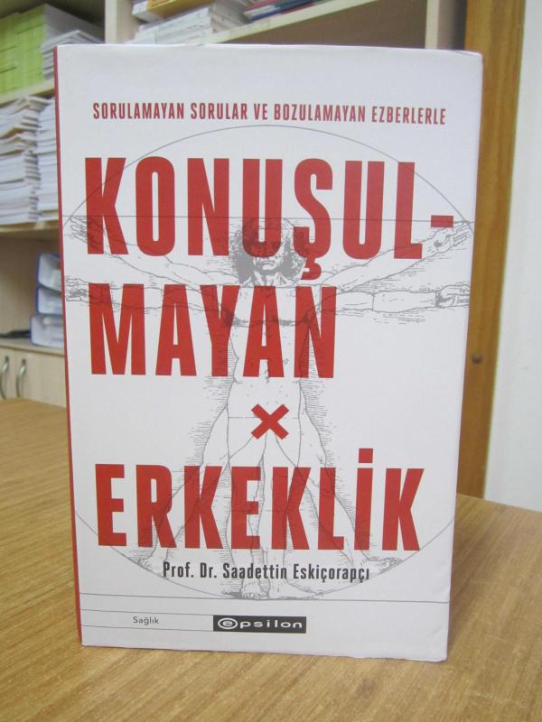 Sorulamayan Sorular ve Bozulamayan Ezberlerle Konuşulmayan Erkeklik - Prof. Dr. Saadettin Eskiçorapçı [Ciltli - Şömizli]