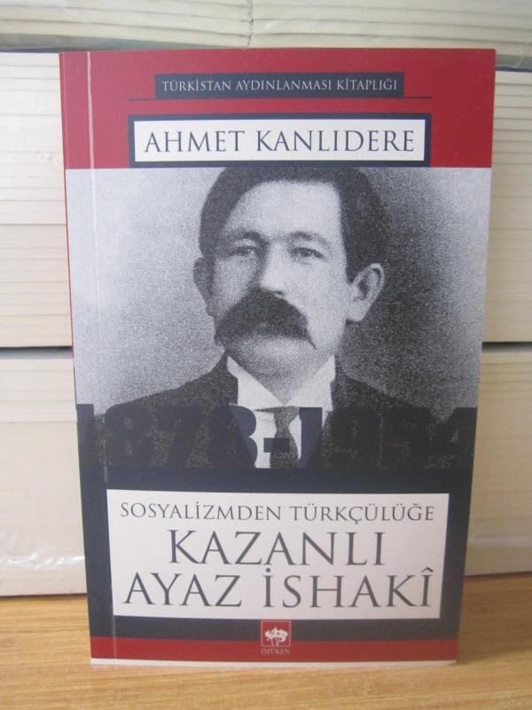 Sosyalizmden Türkçülüğe Kazanlı Ayaz İshaki (1878-1954) - Ahmet Kanlıdere