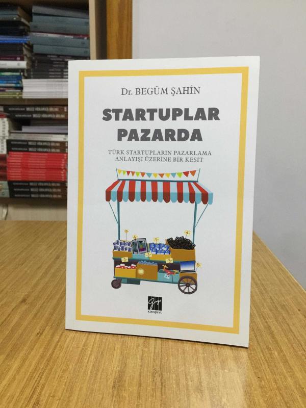 Startuplar Pazarda Türk Startupların Pazarlama Anlayışı Üzerine Bir Kesit - Dr. Begüm Şahin