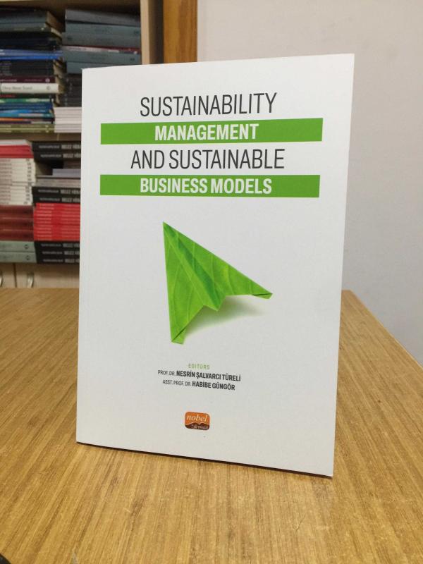Sustainability Management and Sustainable Business Models - Editors: Prof. Dr. Nesrin Şalvarcı Türeli & Asst. Prof. Dr. Habibe Güngör