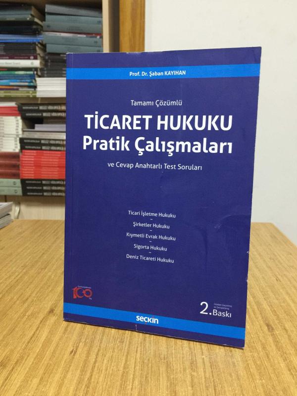 Tamamı Çözümlü Ticaret Hukuku Pratik Çalışmaları ve Cevap Anahtarlı Test Soruları - Prof. Dr. Şaban Kayıhan (2.Baskı)