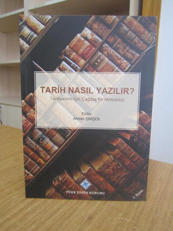 TARİH NASIL YAZILIR? Tarihyazımı için Çağdaş Bir Metodoloji [3.Baskı] - Editör: Prof. Dr. Ahmet ŞİMŞEK