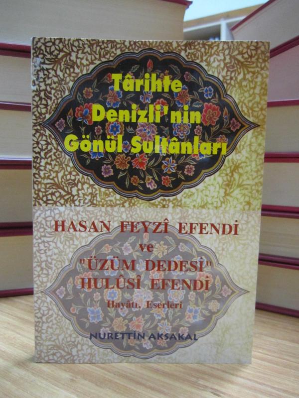 Tarihte Denizli'nin Gönül Sultanları Hasan Feyzi Efendi ve Üzüm Dedesi Hulusi Efendi Hayatı Eserleri - Nurettin Aksakal [İmzalı]