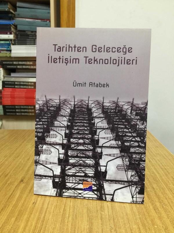 Tarihten Geleceğe İletişim Teknolojileri Ümit Atabek Siyasal Kitabevi