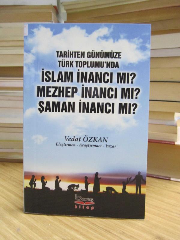 Tarihten Günümüze Türk Toplumu'nda İslam İnancı Mı? Mezhep İnancı Mı? Şaman İnancı Mı?