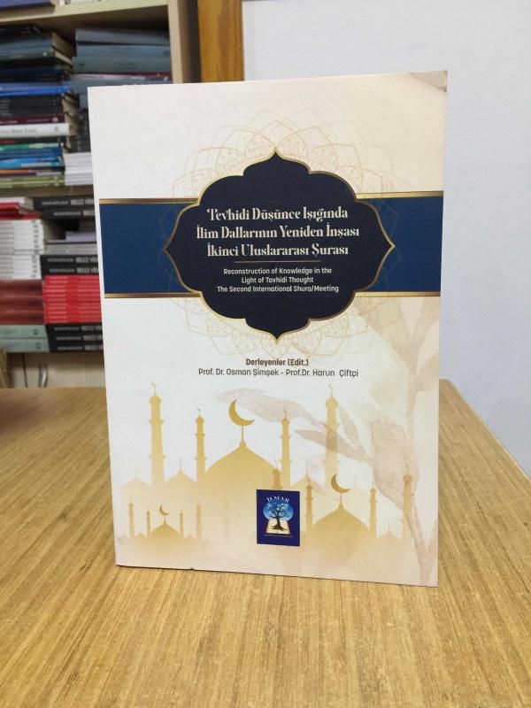 Tevhidi Düşünce Işığında İlim Dallarının Yeniden İnşası İkinci Uluslararası Şurası - Derleyen: Prof. Dr. Osman Şimşek & Prof. Dr. Harun Çiftçi