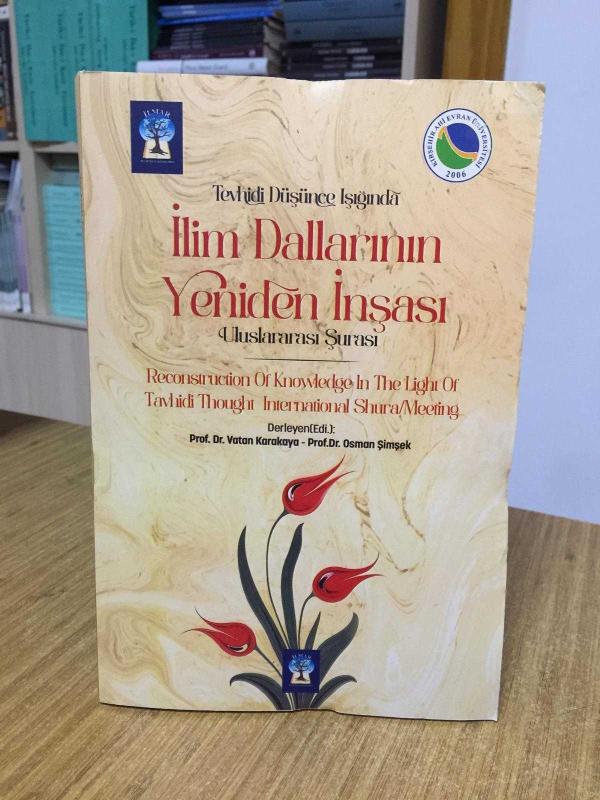 Tevhidi Düşünce Işığında İlim Dallarının Yeniden İnşası Uluslararası Şurası - Derleyen: Prof. Dr. Vatan Karakaya & Prof. Dr. Osman Şimşek