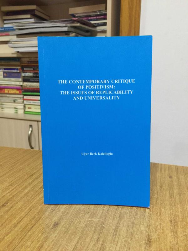 The Contemporary Critique of Positivism The Issues of Replicability and Universality - Uğur Berk Kalelioğlu