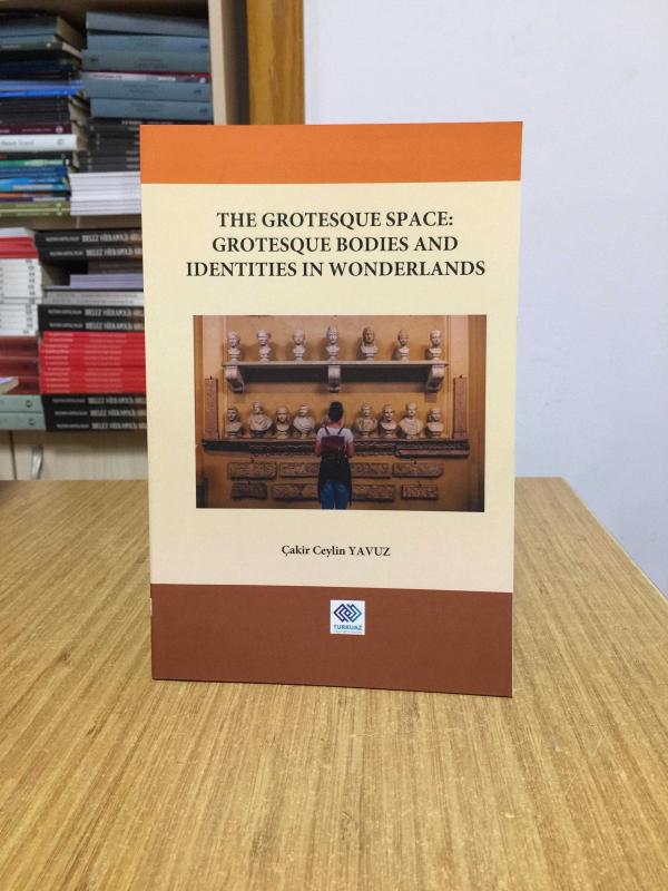 The Grotesque Space Grotesque Bodies and Identities in Wonderlands - Çakir Ceylin Yavuz