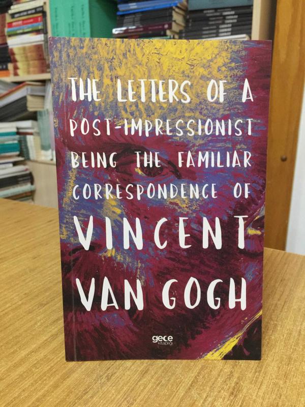 The Letters Of A Post-impressionist Being The Familiar Correspondence Of Vincent Van Gogh