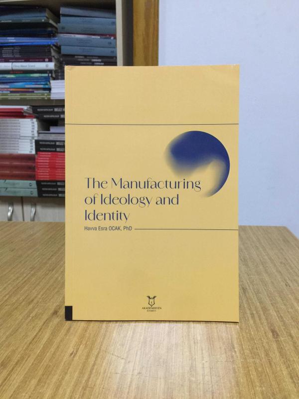The Manufacturing of Ideology and Identity - Havva Esra Ocak